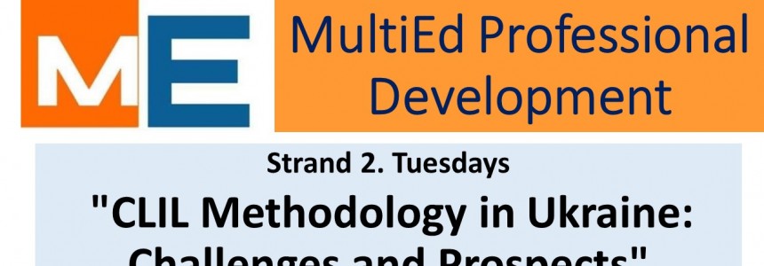 MultiEd Professional Development / Strand 2 “CLIL Methodology in Ukraine: Challenges and Prospects”
