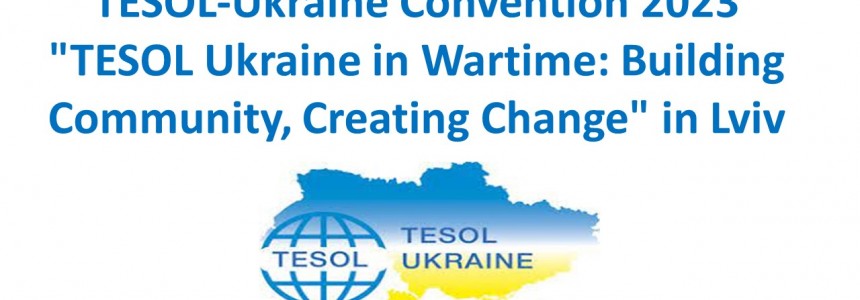 TESOL-Ukraine Convention 2023, with the theme “TESOL Ukraine in Wartime: Building Community, Creating Change”